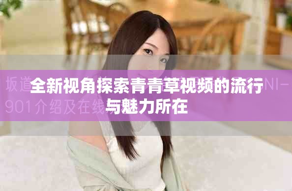 全新视角探索青青草视频的流行与魅力所在