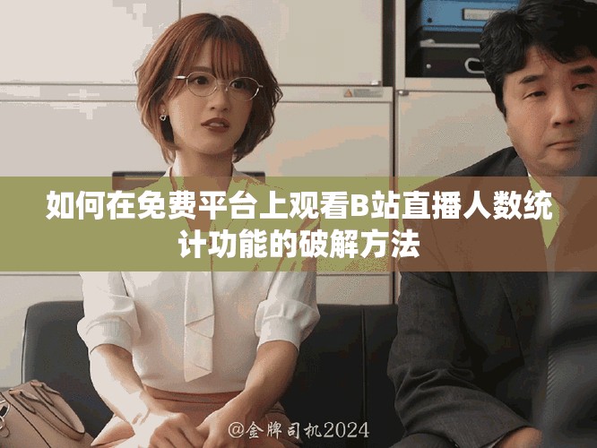 如何在免费平台上观看B站直播人数统计功能的破解方法