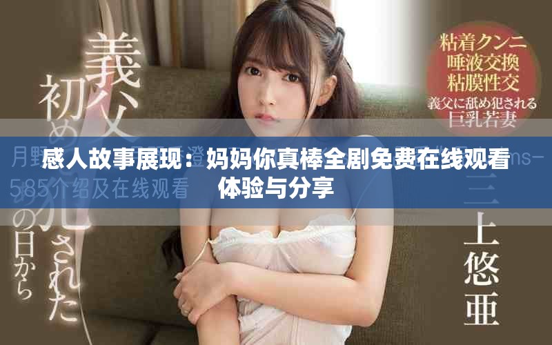 感人故事展现：妈妈你真棒全剧免费在线观看体验与分享