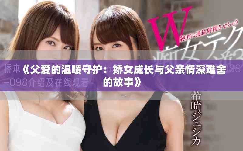 《父爱的温暖守护：娇女成长与父亲情深难舍的故事》