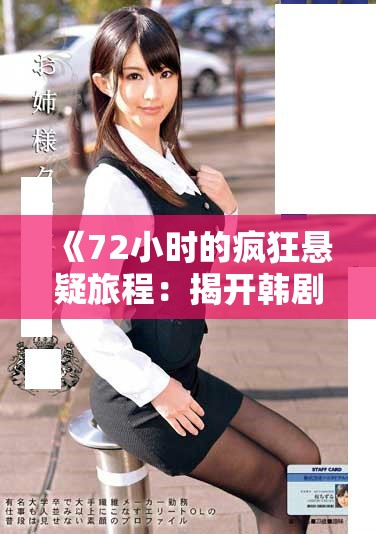 《72小时的疯狂悬疑旅程：揭开韩剧的神秘面纱》