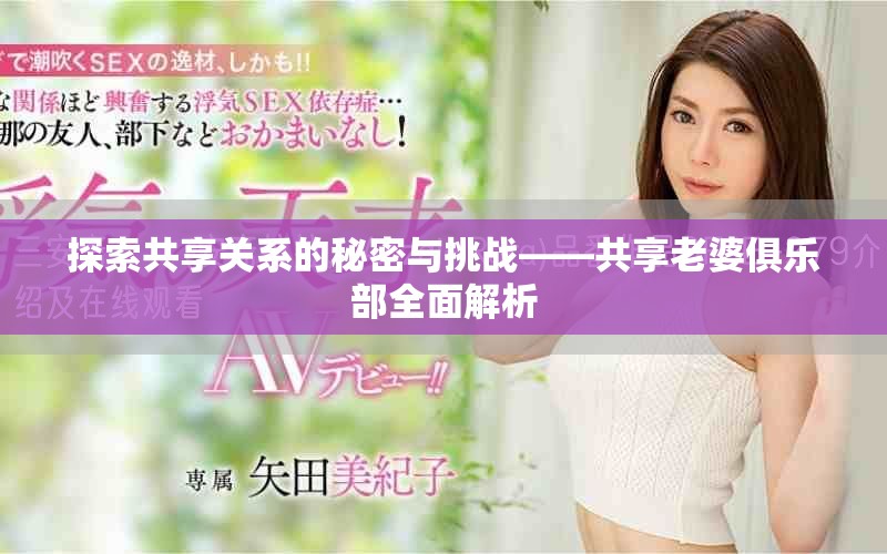 探索共享关系的秘密与挑战——共享老婆俱乐部全面解析