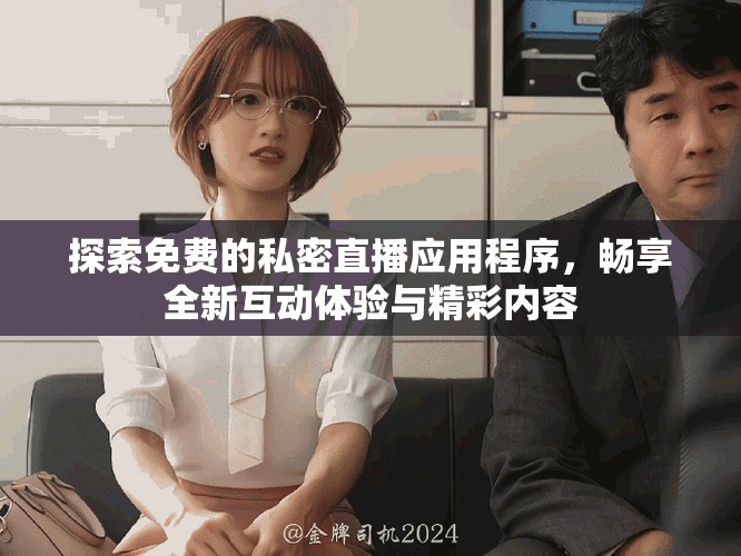 探索免费的私密直播应用程序，畅享全新互动体验与精彩内容