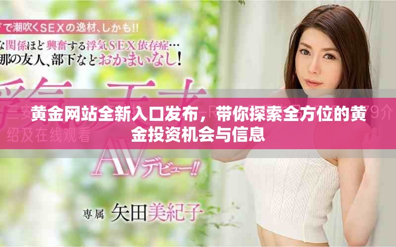 黄金网站全新入口发布，带你探索全方位的黄金投资机会与信息