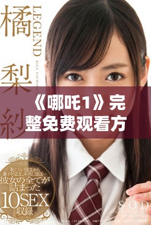《哪吒1》完整免费观看方式分享，轻松享受精彩动画大作