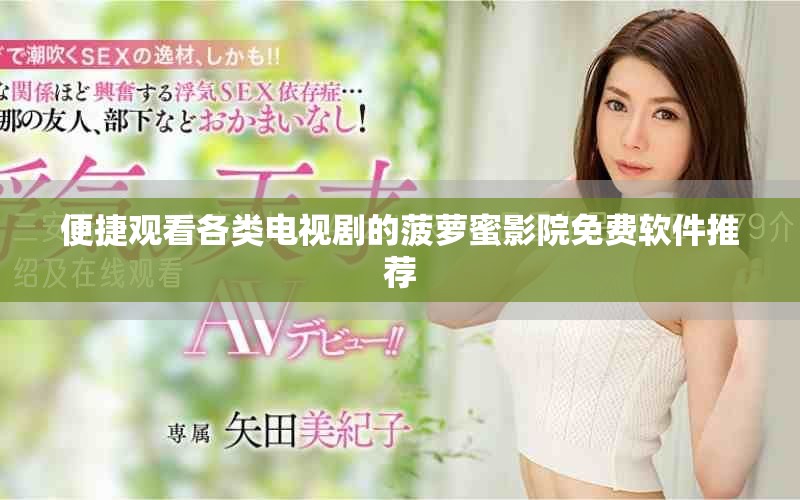便捷观看各类电视剧的菠萝蜜影院免费软件推荐