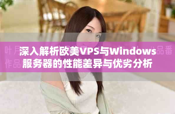 深入解析欧美VPS与Windows服务器的性能差异与优劣分析