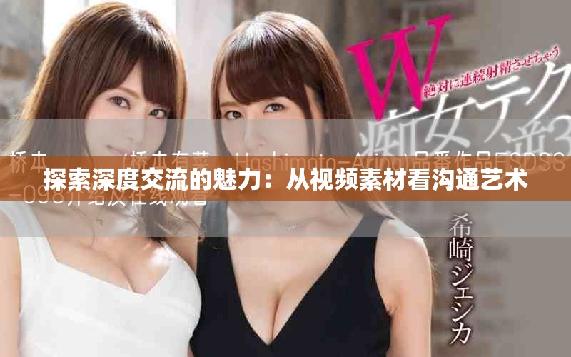 探索深度交流的魅力：从视频素材看沟通艺术