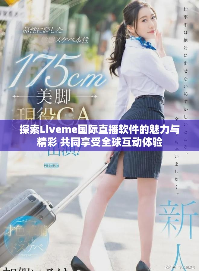 探索Liveme国际直播软件的魅力与精彩 共同享受全球互动体验