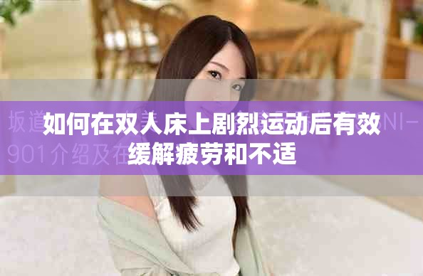 如何在双人床上剧烈运动后有效缓解疲劳和不适