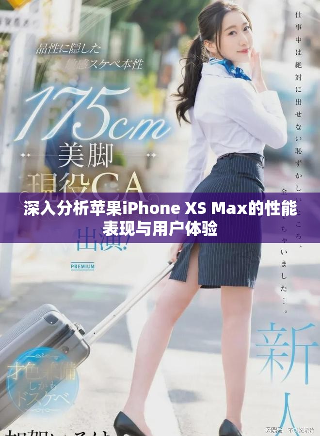 深入分析苹果iPhone XS Max的性能表现与用户体验