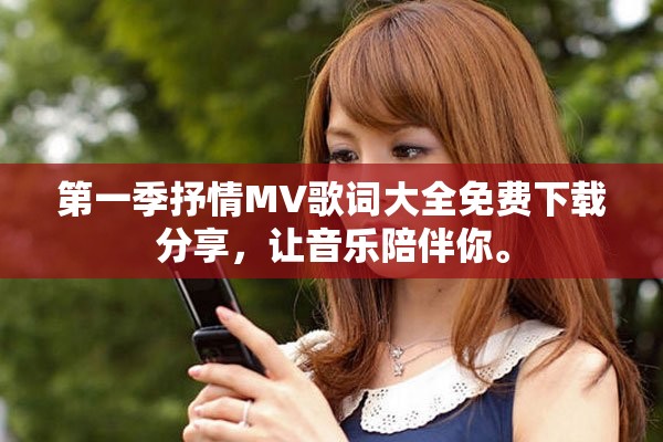 第一季抒情MV歌词大全免费下载分享，让音乐陪伴你。