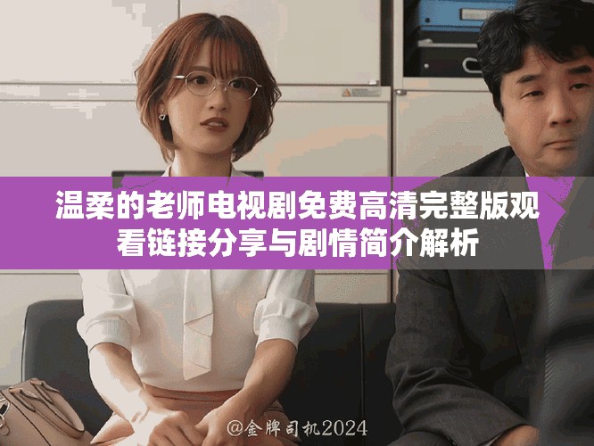 温柔的老师电视剧免费高清完整版观看链接分享与剧情简介解析