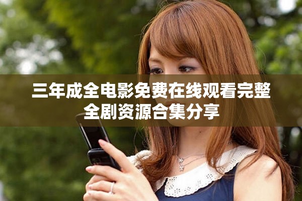 三年成全电影免费在线观看完整全剧资源合集分享