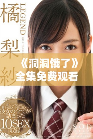 《洞洞饿了》全集免费观看，畅享1至36集精彩内容