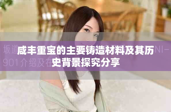 咸丰重宝的主要铸造材料及其历史背景探究分享