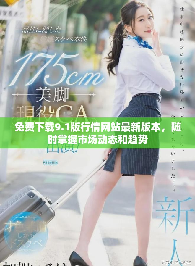 免费下载9.1版行情网站最新版本，随时掌握市场动态和趋势
