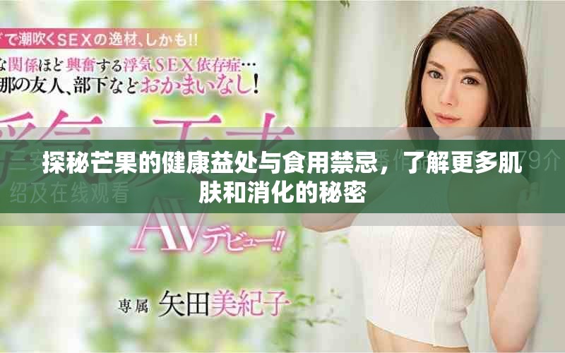 探秘芒果的健康益处与食用禁忌，了解更多肌肤和消化的秘密