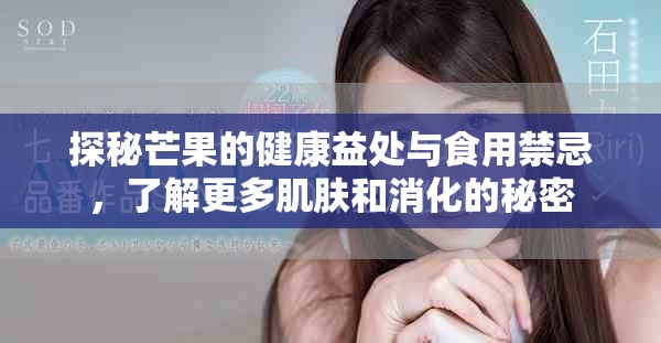 探秘芒果的健康益处与食用禁忌，了解更多肌肤和消化的秘密