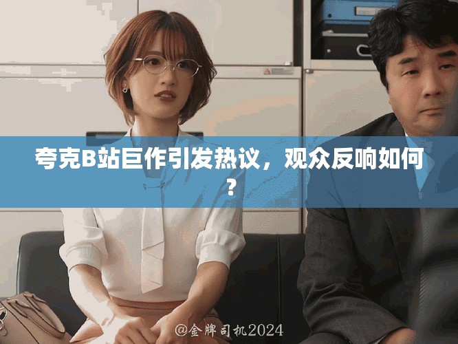 夸克B站巨作引发热议，观众反响如何？