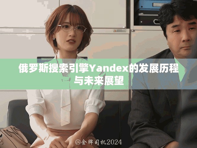 俄罗斯搜索引擎Yandex的发展历程与未来展望