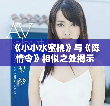 《小小水蜜桃》与《陈情令》相似之处揭示背后的故事魅力