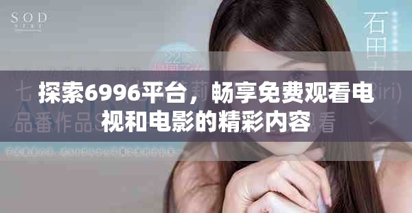 探索6996平台，畅享免费观看电视和电影的精彩内容