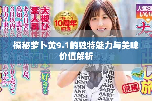 探秘萝卜黄9.1的独特魅力与美味价值解析