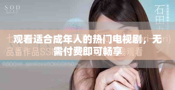 观看适合成年人的热门电视剧，无需付费即可畅享