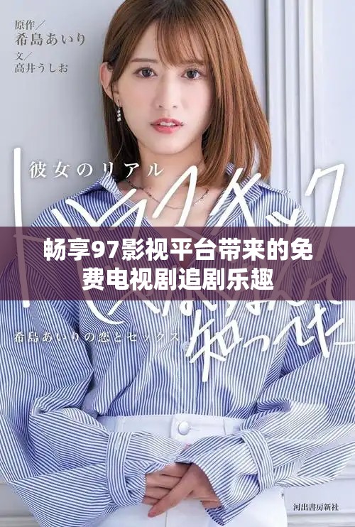 畅享97影视平台带来的免费电视剧追剧乐趣