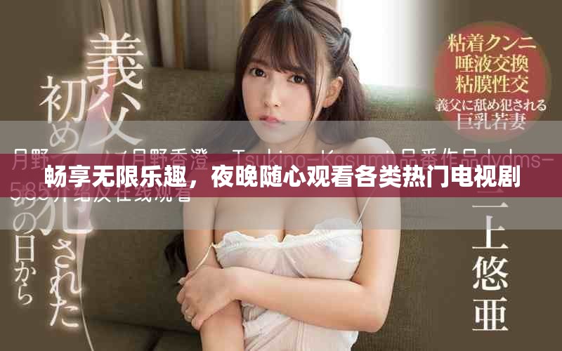 畅享无限乐趣，夜晚随心观看各类热门电视剧