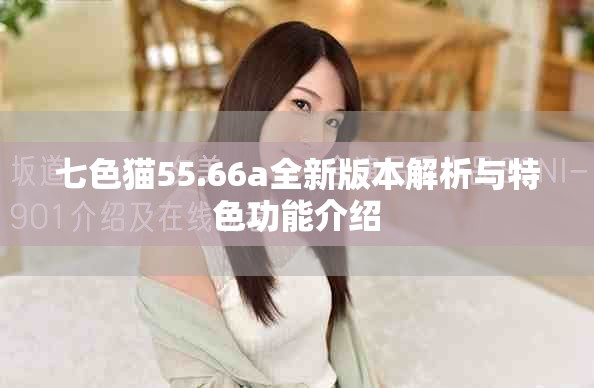 七色猫55.66a全新版本解析与特色功能介绍