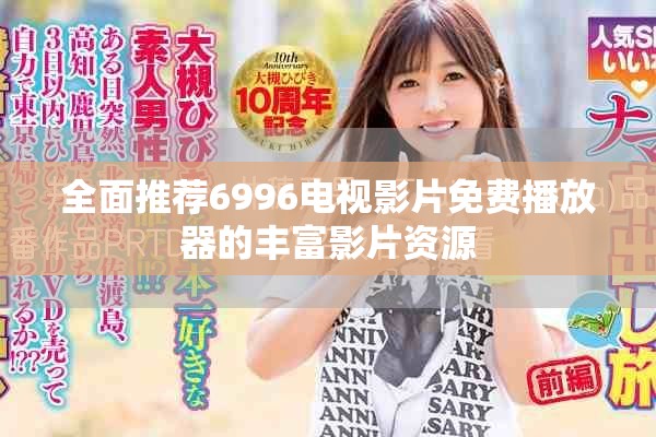 全面推荐6996电视影片免费播放器的丰富影片资源