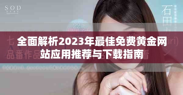 全面解析2023年最佳免费黄金网站应用推荐与下载指南