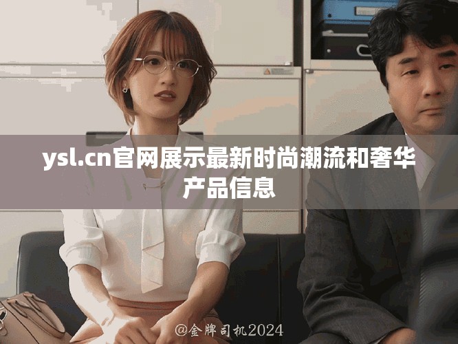 ysl.cn官网展示最新时尚潮流和奢华产品信息