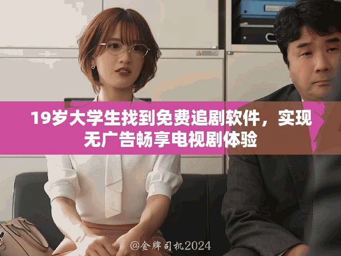 19岁大学生找到免费追剧软件，实现无广告畅享电视剧体验