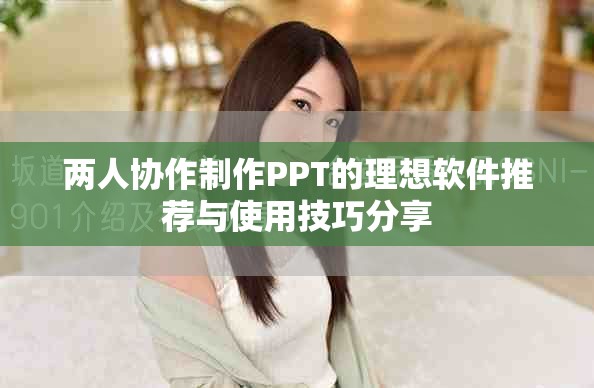 两人协作制作PPT的理想软件推荐与使用技巧分享