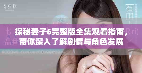 探秘妻子6完整版全集观看指南，带你深入了解剧情与角色发展