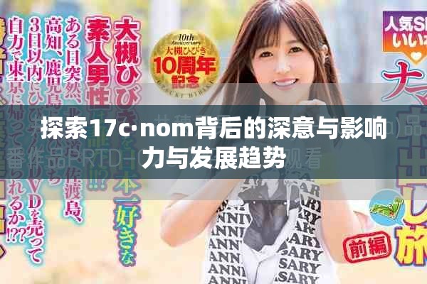 探索17c·nom背后的深意与影响力与发展趋势