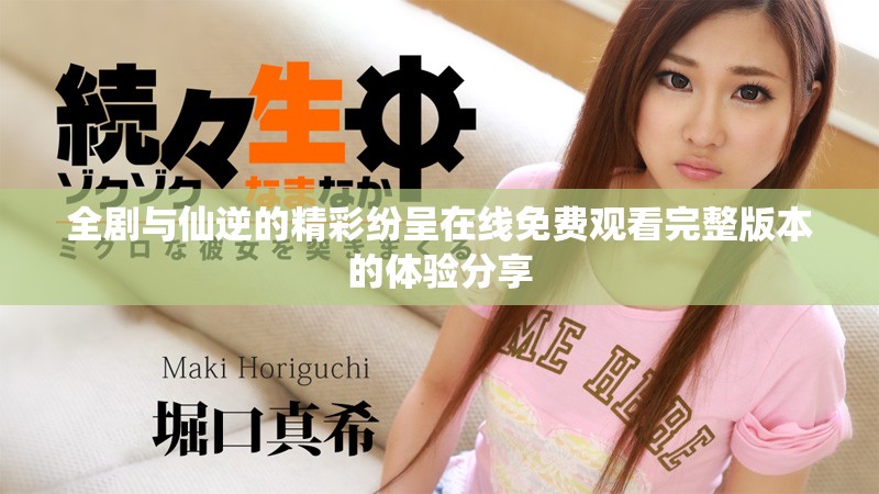 全剧与仙逆的精彩纷呈在线免费观看完整版本的体验分享