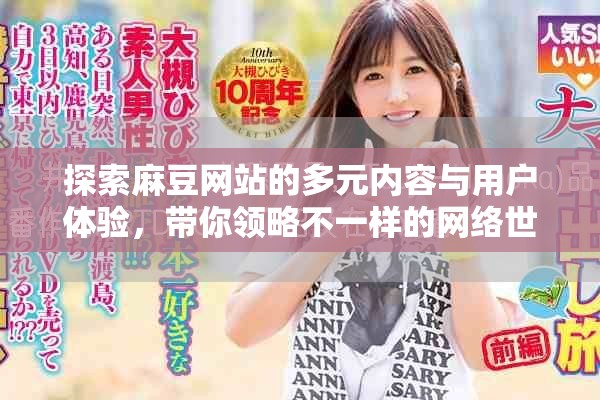 探索麻豆网站的多元内容与用户体验，带你领略不一样的网络世界