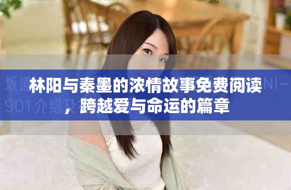林阳与秦墨的浓情故事免费阅读，跨越爱与命运的篇章