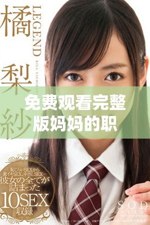 免费观看完整版妈妈的职业2在线播放全息体验等你来享受