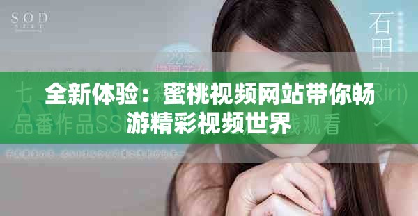 全新体验：蜜桃视频网站带你畅游精彩视频世界