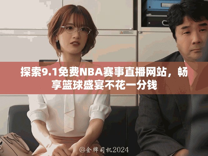 探索9.1免费NBA赛事直播网站，畅享篮球盛宴不花一分钱