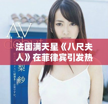 法国满天星《八尺夫人》在菲律宾引发热烈反响与关注