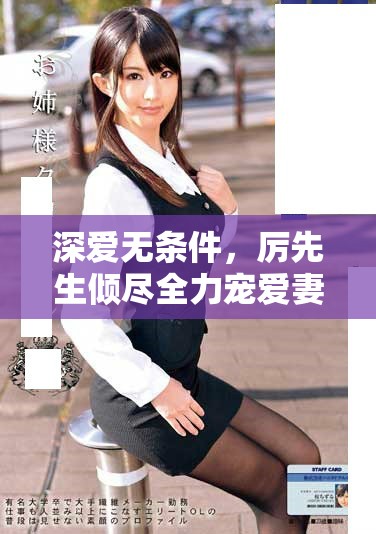 深爱无条件，厉先生倾尽全力宠爱妻子每一刻