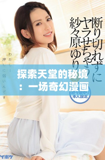 探索天堂的秘境：一场奇幻漫画的冒险之旅