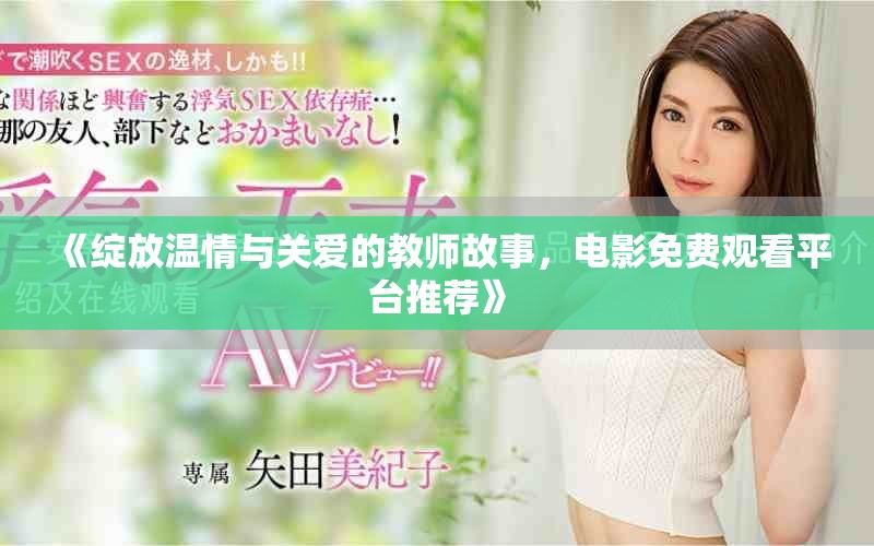《绽放温情与关爱的教师故事，电影免费观看平台推荐》