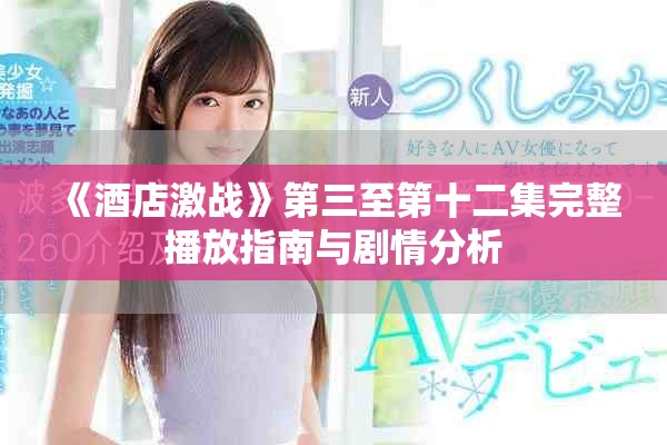 《酒店激战》第三至第十二集完整播放指南与剧情分析